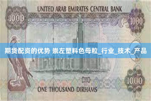 期货配资的优势 崇左塑料色母粒_行业_技术_产品