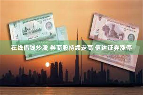 在线借钱炒股 券商股持续走高 信达证券涨停